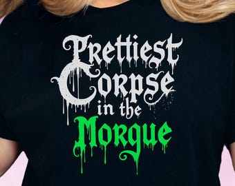 Gothic Horror T-Shirt, Prettiest Corpse in the Morgue Tee, Spooky Goth Shirt, Dark Humor Creepy Tee, Emo Grunge Hoody, Zombie Gift for Her