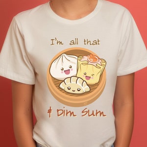 I'm All That And Dim Sum Shirt Cute Chinese Food Pun Gift I'm All That And Dim Sum Shirt Cute Chinese Food Pun Gift