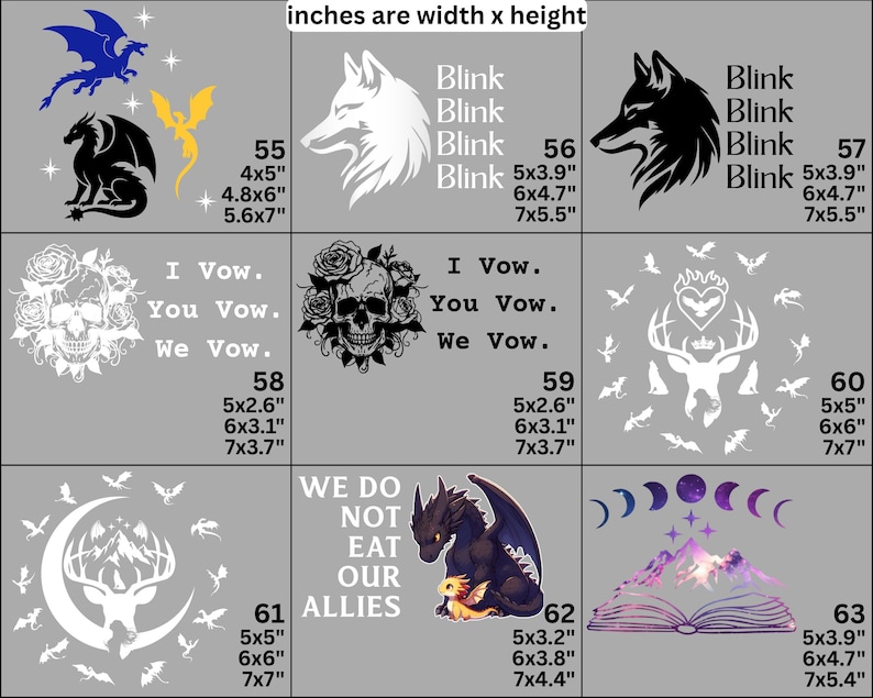 May include: A grid of nine vinyl decal designs featuring various illustrations and text. Designs include dragons, wolves, skulls with roses, deer, mountains, and moons. Text includes 'Blink', 'I Vow. You Vow. We Vow.', 'WE DO NOT EAT OUR ALLIES'. Each design is numbered 55-63 with dimensions in inches.