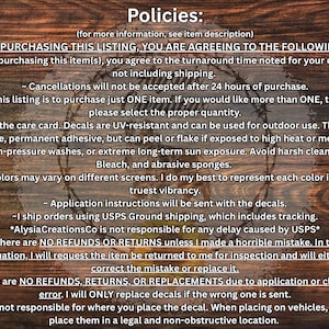 May include: A digital graphic displaying store policies on a dark brown wood grain background. The text outlines terms regarding purchase agreements, cancellation windows, decal care instructions, color variations, application, and refund policies.
