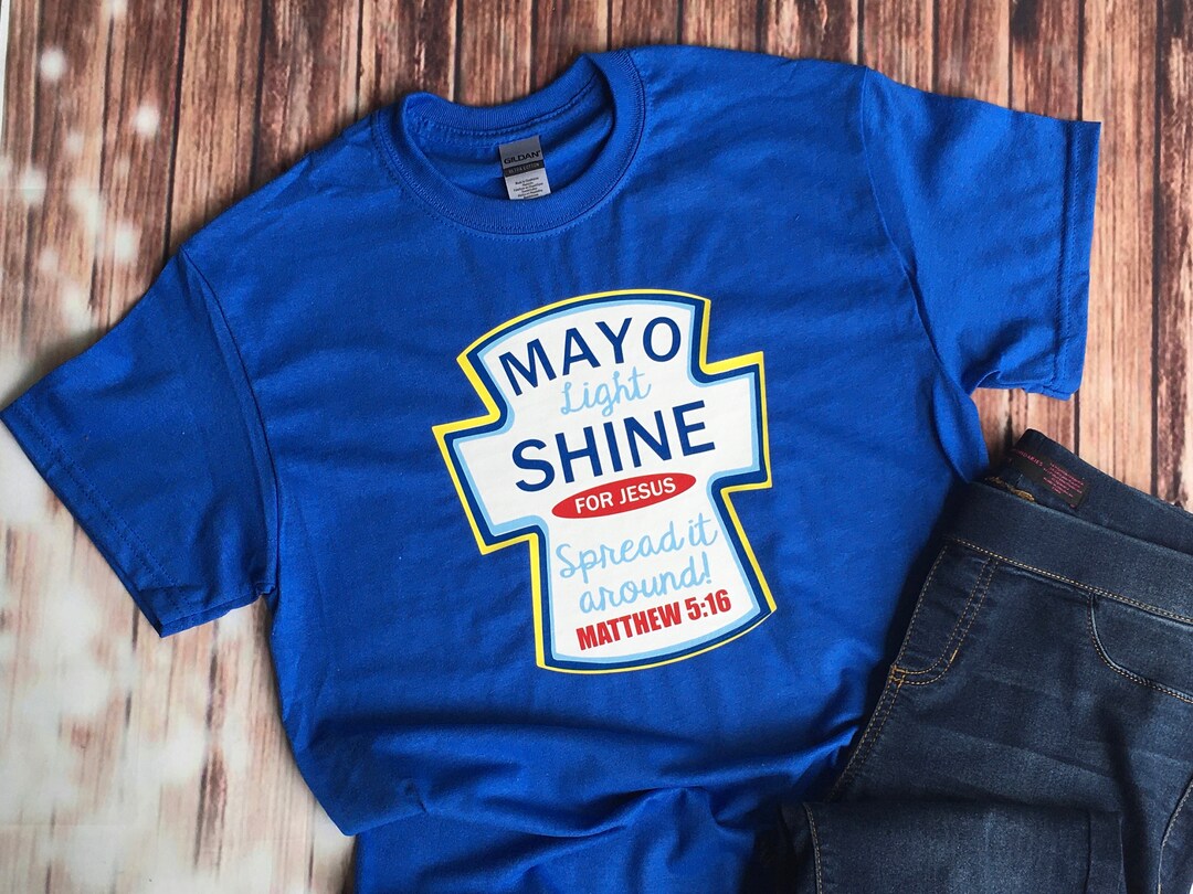 Mayo Light Shine for Jesus Jesus Mayonnaise Shirt Unisex Jesus Shirt