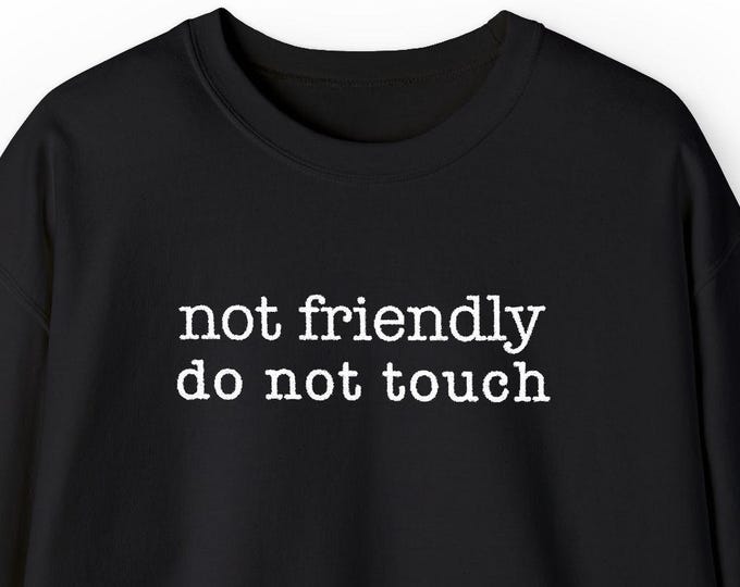 Embroidered Quote Sweatshirt: Not Friendly Do Not Touch Sarcastic Crewneck