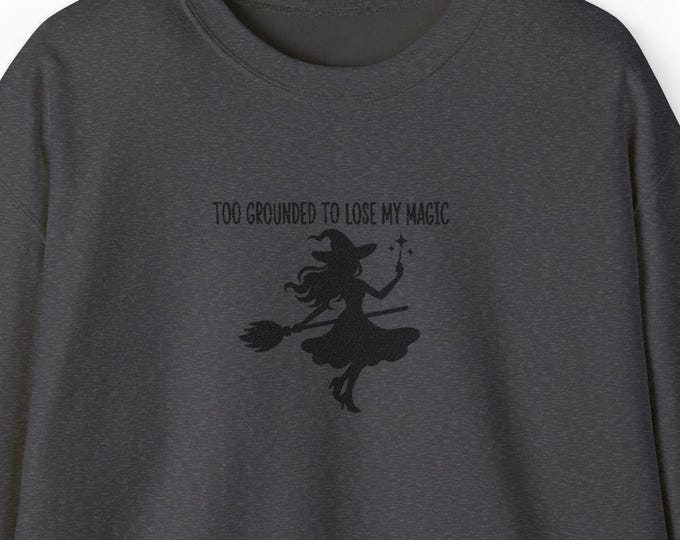 Inspirational Witchy Embroidered Sweatshirt, Too Grounded to Lose My Magic, Black Thread Crewneck