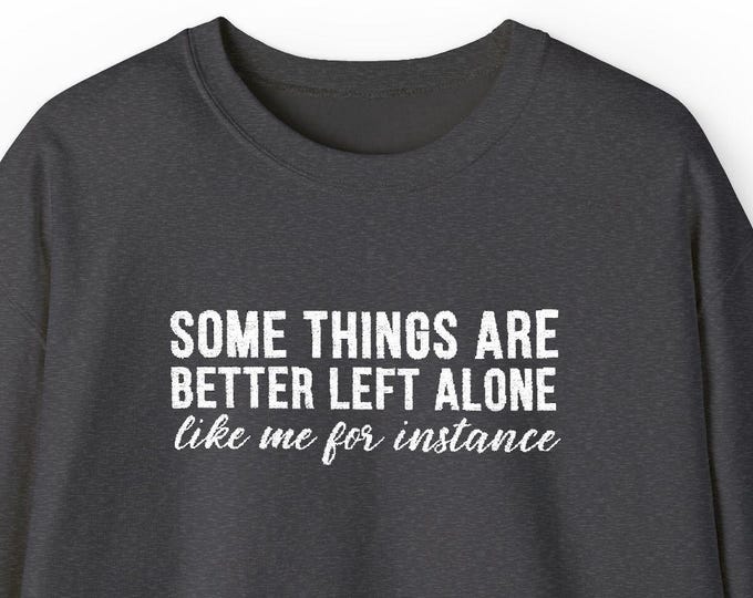 Embroidered Quote Sweatshirt: Some Things Are Better Left Alone Sarcastic Crewneck