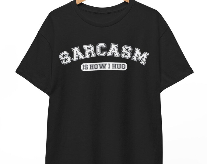 Sarcasm Is How I Hug Shirt | Funny Sarcastic Dry Humor Tee