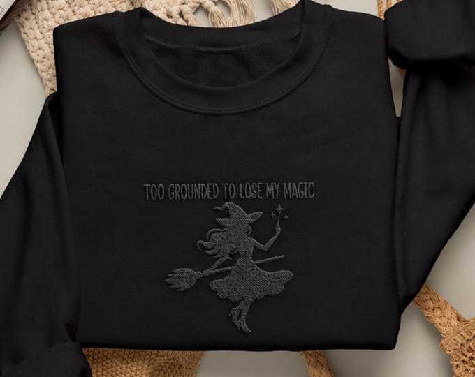 Witchy Embroidered Sweatshirt, Too Grounded to Lose My Magic, Black Thread Crewneck