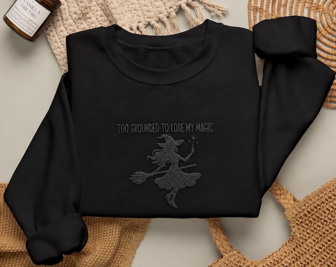 Inspirational Witchy Embroidered Sweatshirt, Too Grounded to Lose My Magic, Black Thread Crewneck