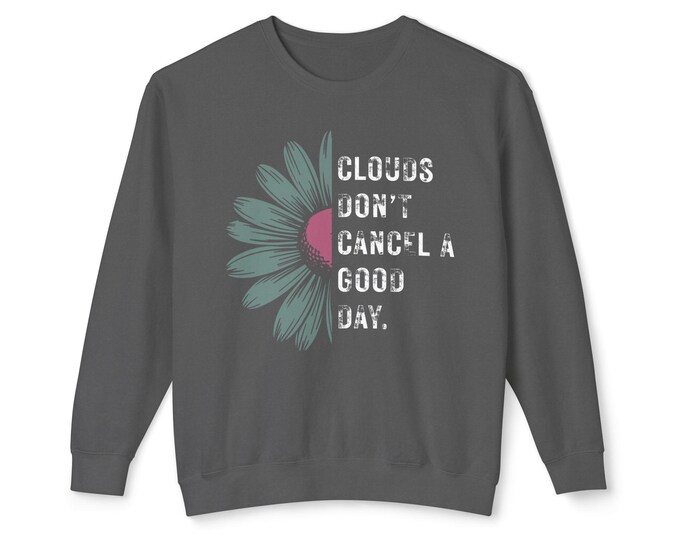 Clouds Don't Cancel a Good Day Sweatshirt: Lightweight Sunflower Crewneck | Inspirational Comfort Colors Positive Quote Pullover