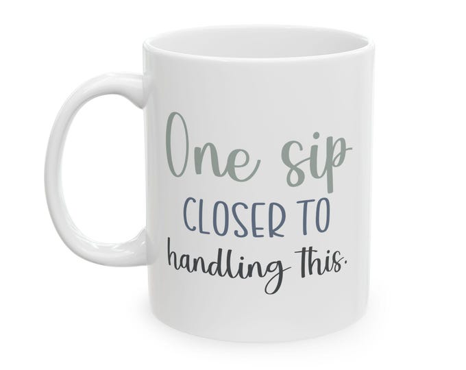 One Sip Closer To Handling This Mug, Funny Coffee Mug, Sarcastic Work Mug, Teacher Coffee Cup, Coworker Gift, Stress Relief Mug