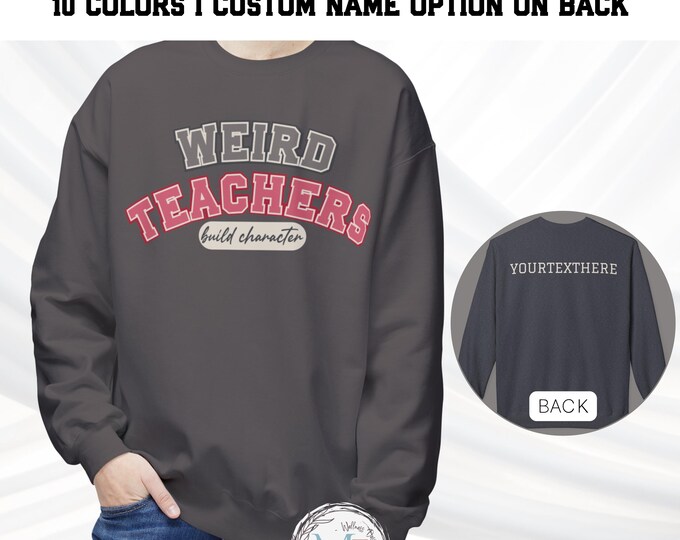 Funny Teacher Sweatshirt | Weird Teachers Build Character | Varsity Teacher Crewneck | Back to School Shirt Gift | Custom Name Option
