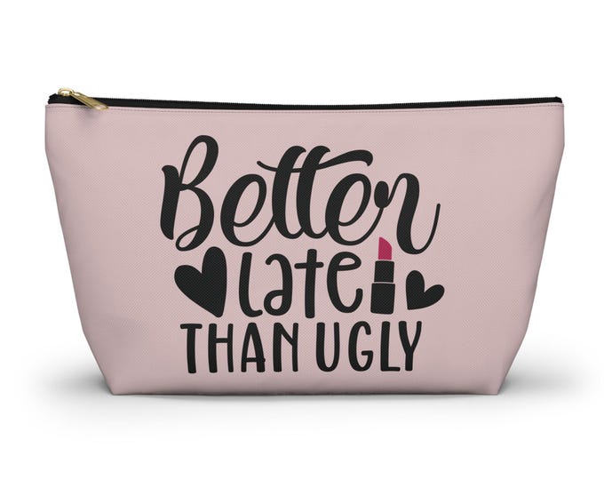 Funny Makeup Bag: Better Late Than Ugly Cosmetic Pouch
