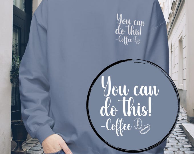 You Can Do This Coffee Sweatshirt | Motivational Unisex Fleece Crewneck | Cozy Pullover for Coffee Lovers | Eco-Friendly Gift for Him or Her