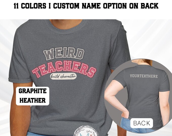 Funny Teacher Shirt I Weird Teachers Build Character T-Shirt | Custom Back Name Option | Teacher Appreciation Gift | Unisex Tee