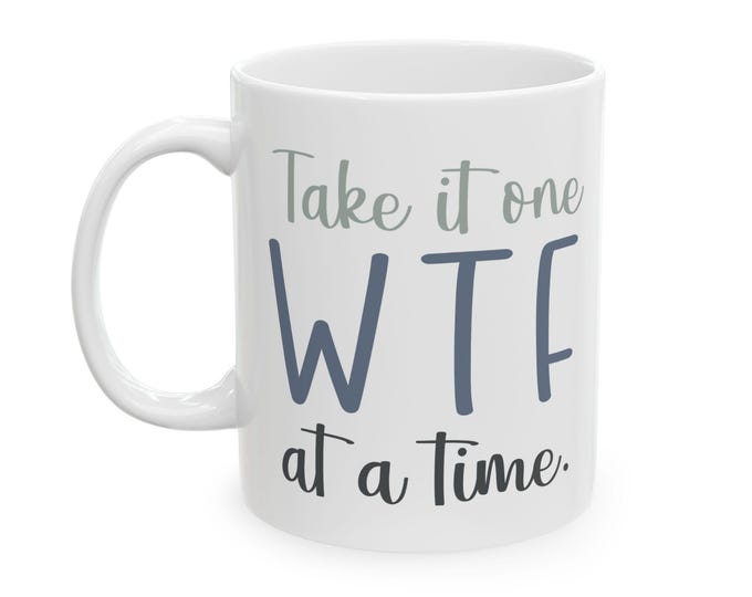 Take it one WTF at a time Mug, Funny Coffee Cup, Sarcastic Gift
