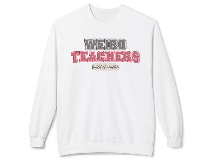Funny Teacher Sweatshirt: Varsity Crewneck - Weird Teachers Build Character