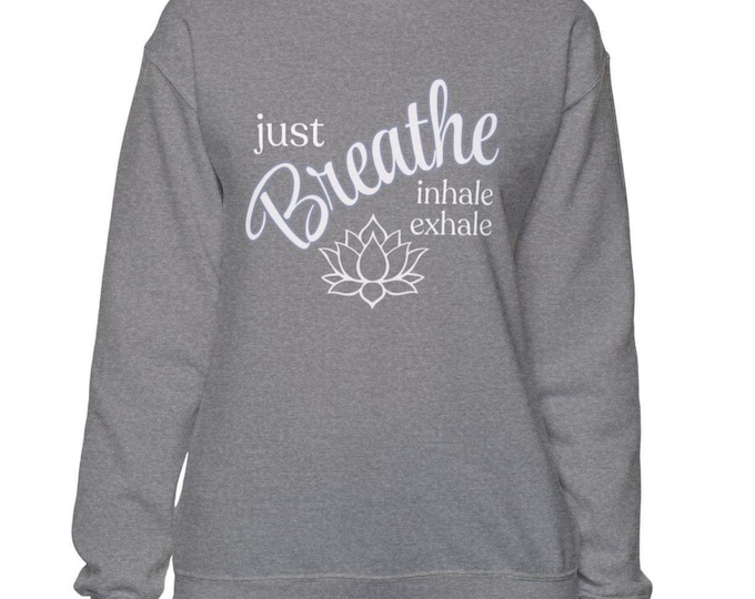 Just Breathe Sweatshirt | Inhale Exhale Crewneck | Lotus Flower Yoga Pullover | Inspirational Cozy Shirt | Self Care Gift | Unisex Gift