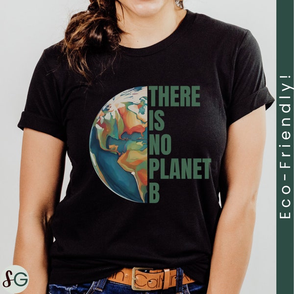 There Is No Planet B Earth Day Shirt, Environmental Awareness Gift for Eco-Friendly | Organic Cotton and Recycled Polyester