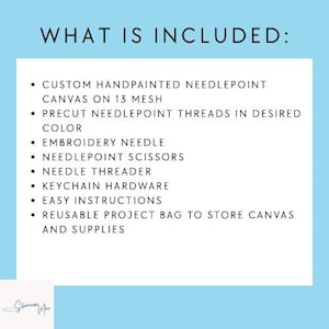 May include: A white informational graphic on a light blue background with the text WHAT IS INCLUDED: listing a custom handpainted needlepoint canvas on 13 mesh, precut needlepoint threads, embroidery needle, scissors, threader, keychain hardware, instructions, and a reusable project bag.