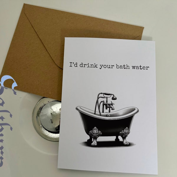 Saltburn Card - I’d drink you bath water - Funny - Loved One - Humour - Love