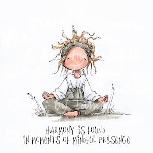 May include: A charming illustration of a person meditating in a seated position. The figure is dressed in a white top, grey trousers, and a headband. The text "HARMONY IS FOUND IN MOMENTS OF MINDFUL PRESENCE" is written below in black script.