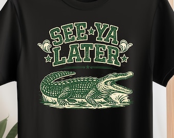 See Ya Later Alligator Shirt, Funny Alligator T-Shirt, Southern Saying Tee, Reptile Lover Gift
