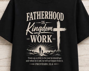 Fatherhood Kingdom Work T-Shirt, Christian Dad Gift, Proverbs 22:6 Verse