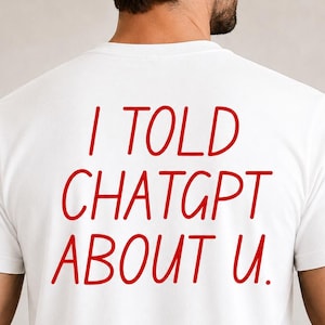 Funny ChatGPT Shirt, I Told ChatGPT About U, AI Humor Graphic Tee