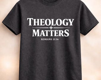 Theology Matters Shirt Romans 11:36 Christian Doctrine Tee Reformed Theology Gift Pastor Bible Study Faith Apparel