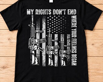 My Rights Don't End Where Your Feelings Begin Shirt, 2nd Amendment T Shirt, Pro Gun Rights Tee, Patriotic American Flag Rifle Graphic Shirt