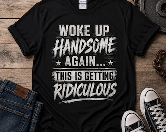 Woke Up Handsome Again Shirt, Funny Mens T-Shirt, Husband Gift, Dad Humor Tee, Sarcastic Shirt for Men