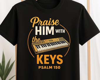 Praise Him With the Keys T-Shirt - Psalm 150 Christian Worship Music Tee for Keyboard Players, Church Musicians, Faith-Based Gift