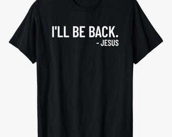 I'll Be Back Jesus Shirt: Christian Graphic Tee - Religious Humor