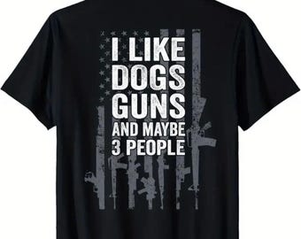 Funny Dog and Gun Shirt – I Like Dogs Guns and Maybe 3 People T-Shirt – Patriotic Graphic Tee – Second Amendment Shirt for Men & Women