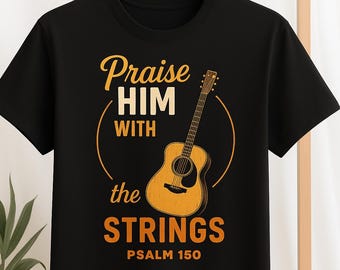 Christian Worship Guitar T-Shirt | Praise Him With the Strings Psalm 150 Shirt | Bible Verse Acoustic Guitar Tee | Faith Musician Gift