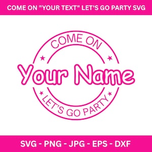 Come On ‘’ Your Text’’ Let’s Go Party Svg, Custom Name Svg, Custom Text Princess Name Svg, Svg Custom, Instant Download, Clipart, Cricut