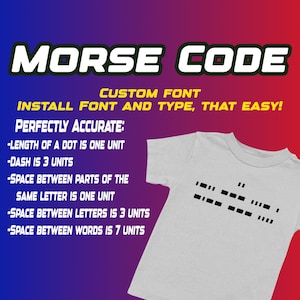 May include: A white t-shirt with a black design of Morse code on the front. The text "MORSE CODE" is in a bold, black font at the top of the image. The text "CUSTOM FONT" is below the Morse code design. The text "INSTALL FONT AND TYPE, THAT EASY!" is below the "CUSTOM FONT" text. The text "PERFECTLY ACCURATE:" is below the "INSTALL FONT AND TYPE, THAT EASY!" text. The text "-LENGTH OF A DOT IS ONE UNIT" is below the "PERFECTLY ACCURATE:" text. The text "-DASH IS 3 UNITS" is below the "-LENGTH OF A DOT IS ONE UNIT" text. The text "-SPACE BETWEEN PARTS OF THE SAME LETTER IS ONE UNIT" is below the "-DASH IS 3 UNITS" text. The text "-SPACE BETWEEN LETTERS IS 3 UNITS" is below the "-SPACE BETWEEN PARTS OF THE SAME LETTER IS ONE UNIT" text. The text "-SPACE BETWEEN WORDS IS 7 UNITS" is below the "-SPACE BETWEEN LETTERS IS 3 UNITS" text.