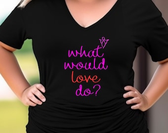 What Would Love Do?-Unisex V-Neck T-shirt, Motivational T-shirt, Inspirational T-shirt, Be Kind Shirt, Graduation Gift, Mental Health
