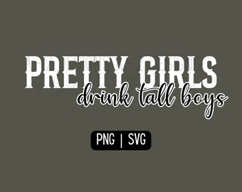 Pretty Girls Drink Tall Boys, PNG, SVG, Printable Digital Design for Boutiques, Shirts, Mugs, Totes ETC