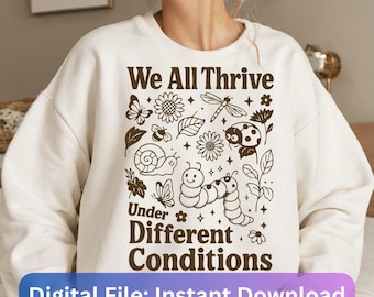 May include: Cream-colored sweatshirt with a brown graphic featuring insects, flowers, and the text "We All Thrive Under Different Conditions." The bottom of the image has the text "Digital File: Instant Download."