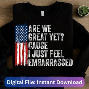 Are We Great Yet Cause I Just Feel Embarrassed PNG, Democratic Party Png, Funny Political Joke, Anti Trump Political Humor PNG