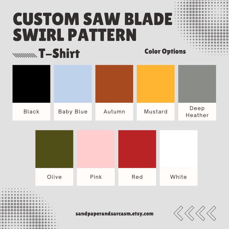 May include: Image of a t-shirt design with the text "CUSTOM SAW BLADE SWIRL PATTERN". Color options include black, baby blue, autumn, mustard, deep heather, olive, pink, red, and white. The Etsy shop name is sandpaperandsarcasm.etsy.com.