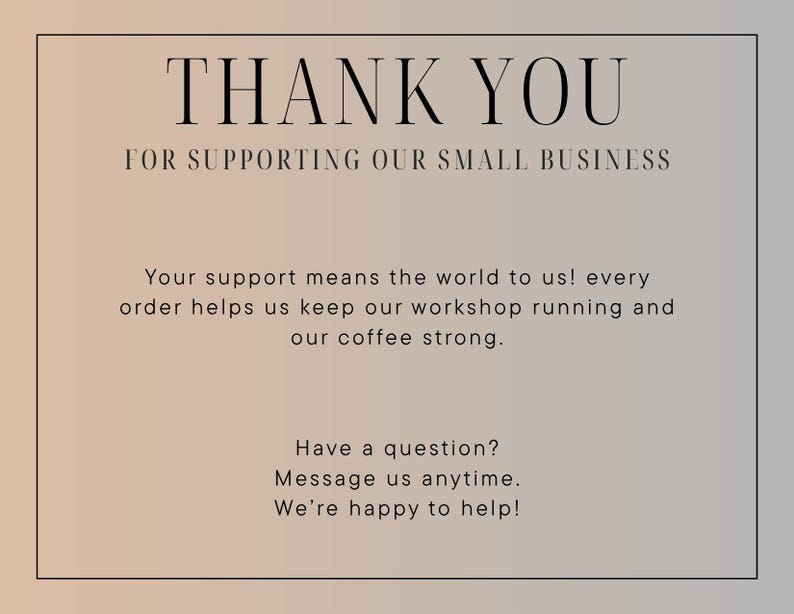 May include: A rectangular card with a gradient background of beige and gray, featuring the text "THANK YOU" in large, elegant font. Below, it reads "FOR SUPPORTING OUR SMALL BUSINESS." Further text expresses gratitude for support and offers assistance.