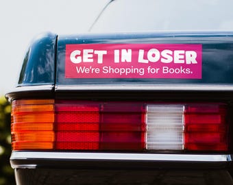 Get In Loser We're Shopping for Books -- Fun Humor for Readers, Car Decals, Gift for Book Lovers, Literary Gifts