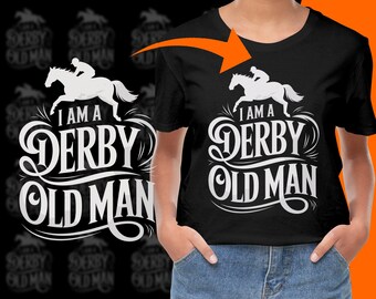 Derby Old Man Horse, I Am A Derby Old Man PNG, T-Shirts, Horse Racing Gift, Horse Lover Gift, Kentucky Derby, Equestrian T Shirts