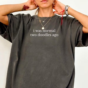 I Was Normal Two Doodles Ago, Doodles Shirt, Dog Lover Shirt, Doodle Dog Mom, Doodle Gift, Doodle Lover, Dog Mom Shirt, Funny Dog Shirt