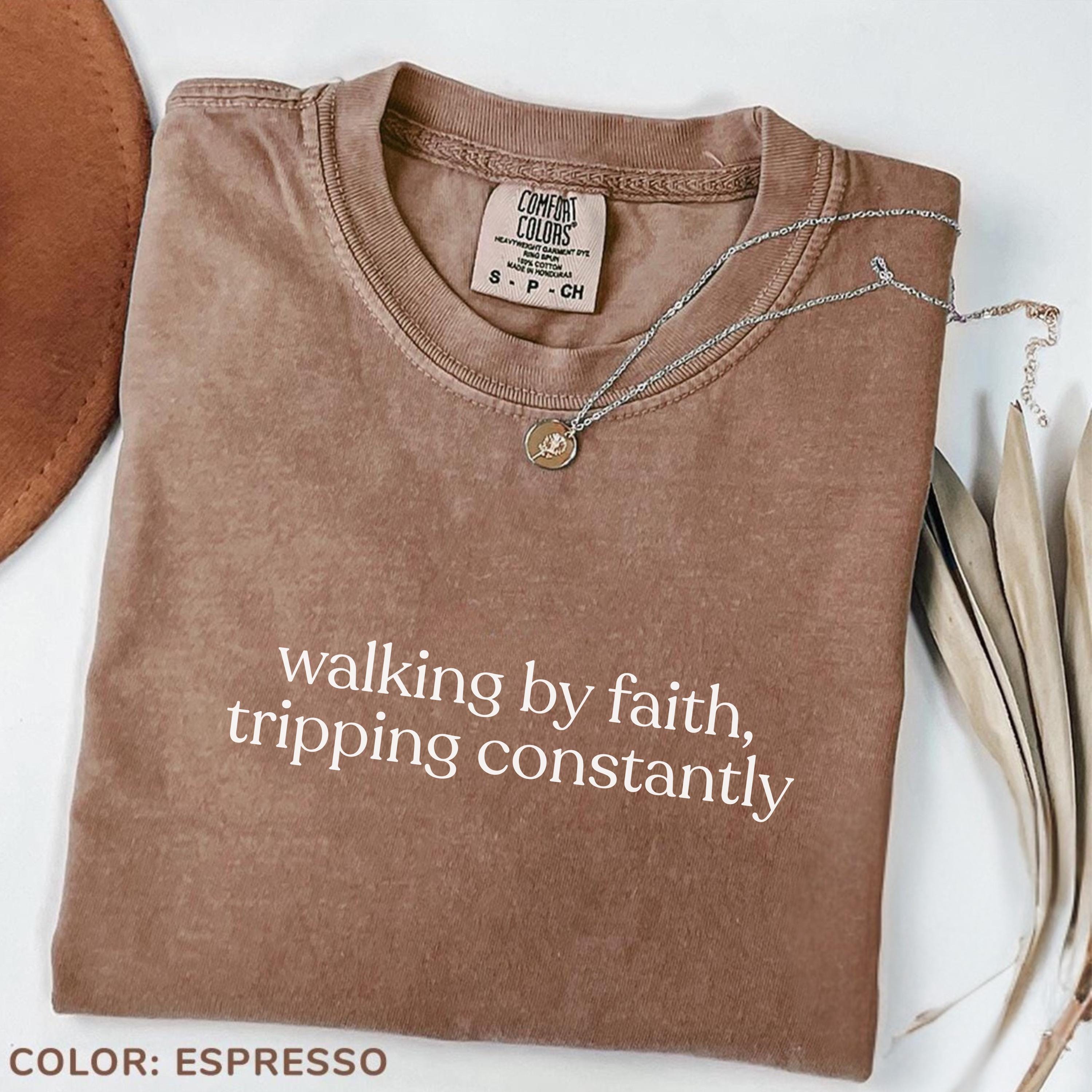 Comfort Colors® Walking by Faith Tripping Constantly, Inspirational Shirt, Christian Shirt, Minimal Christian Shirt for Women, Jesus Shirt