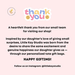May include: A pink and white thank you card with the text "thank you" in a circle with smiley faces. The text below reads "A heartfelt thank you from our small team for visiting our shop! Inspired by our daughter's love of giving small surprises, Little Kay Studio was born from the desire to share the same excitement and genuine happiness our daughter gives us - through our personalized tote gift bags. HAPPY GIFTING! Follow us on Instagram: @littlekaystudio"