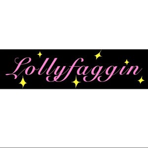 May include: A black rectangular graphic with the word "Lollyfaggin" in pink cursive script. Yellow starbursts are scattered around the text, adding a playful touch to the design.