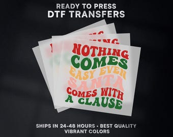 Nothing Comes Easy Even Santa Comes With A Clause Christmas Ready to Press DTF Transfer | DTF Transfer Ready to Press on Shirt | #544