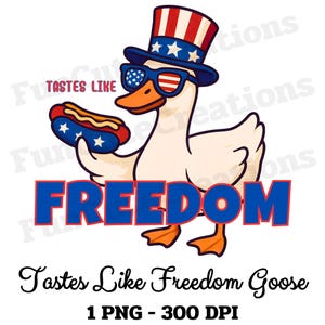 May include: A cartoon goose wearing an Uncle Sam hat and sunglasses with an American flag design, holding a hot dog. The word "FREEDOM" is in large blue letters. Text reads "Tastes Like Freedom Goose" and "1 PNG - 300 DPI."